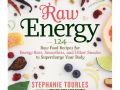 Raw Energy: 124 Raw Food Recipes for Energy Bars, Smoothies, and Other Snacks to Supercharge Your Body