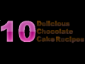 10 Delicious Chocolate Cake Recipes